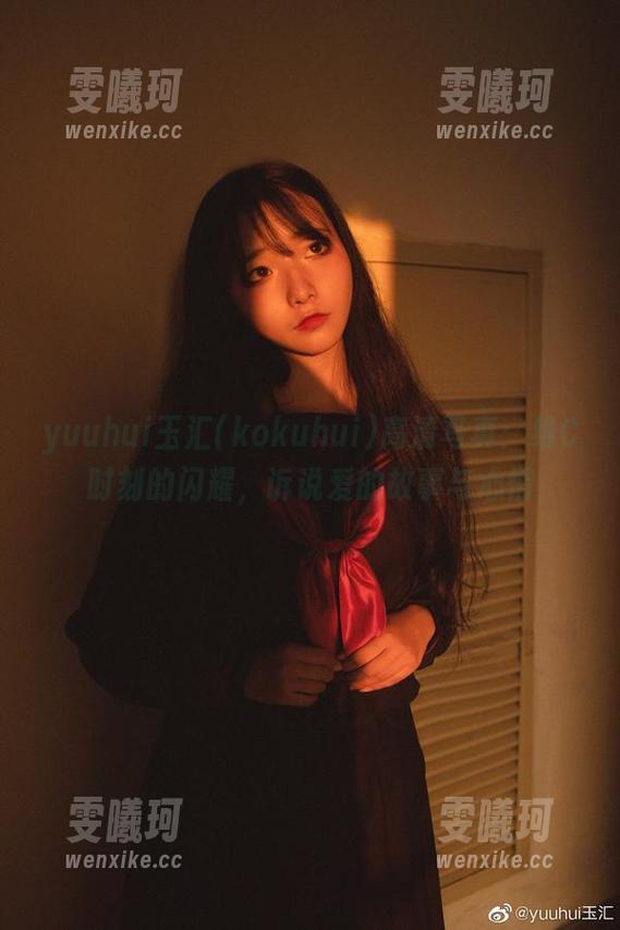 yuuhui玉汇(kokuhui)高清写真：维C时刻的闪耀，诉说爱的故事与心情