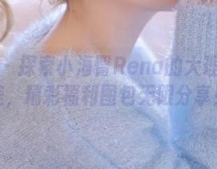 秀人网 – 探索小海臀Rena的大理旅拍之美，精彩福利图包无限分享！